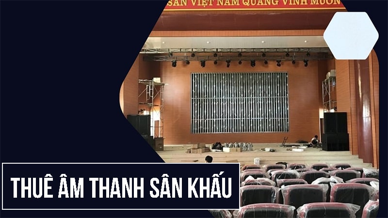 Cho thuê âm thanh hội trường, sân khấu uy tín, chất lượng