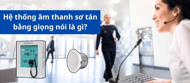Hệ thống âm thanh sơ tán bằng giọng nói có thể sử dụng thông báo bằng lời nói đã có sẵn hoặc trực tiếp để hướng dẫn mọi người thoát nạn